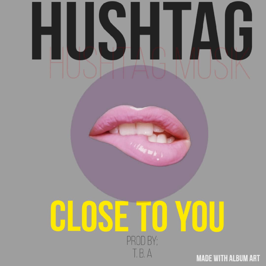 HushTag Close To You Prod. By T.B.A