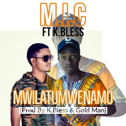 M.I.C Ft. K Bless Mwilatumwenamo