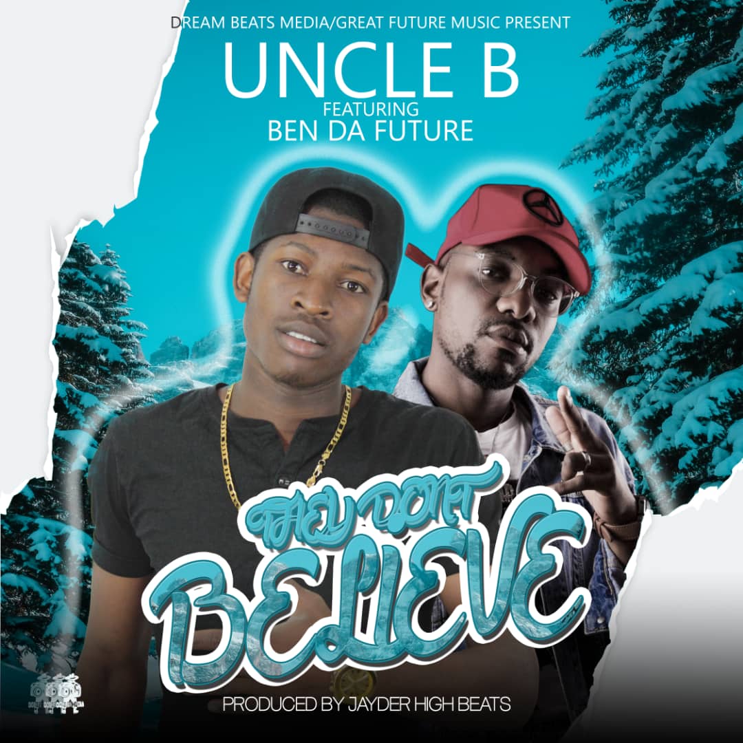 Uncle B Ft. Ben Da Future - They Don't Believe - Zambianplay