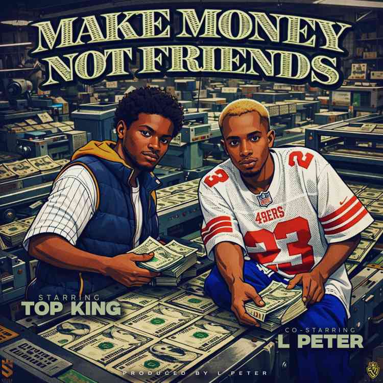 top king ft. l peter make money not friends